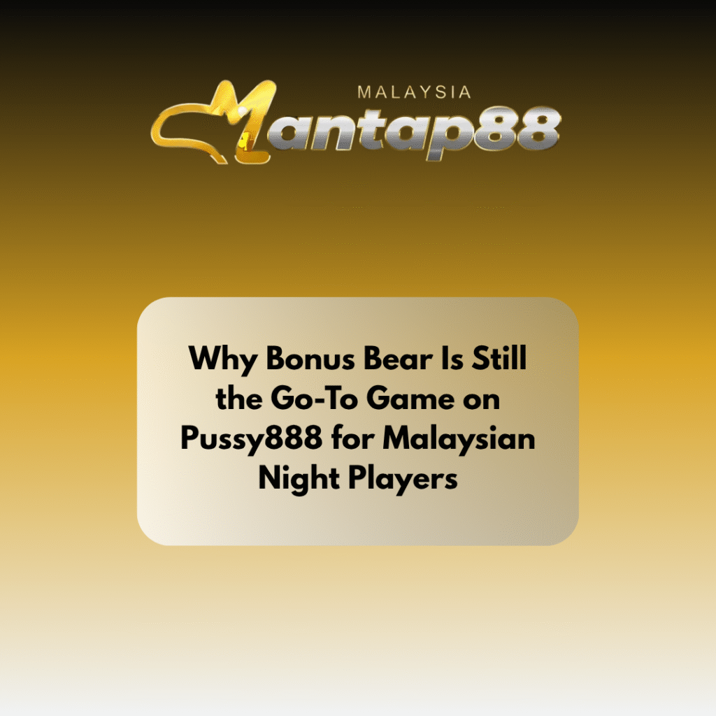 Why Bonus Bear Is Still the Go-To Game on Pussy888 for Malaysian Night Players
